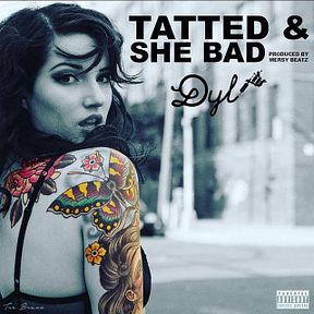 Dyl - Tatted & She Bad